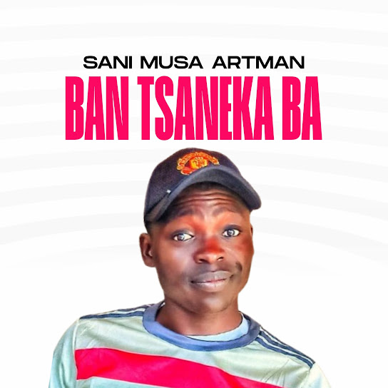 Sani Musa Artman - Ban Tsaneka Ba