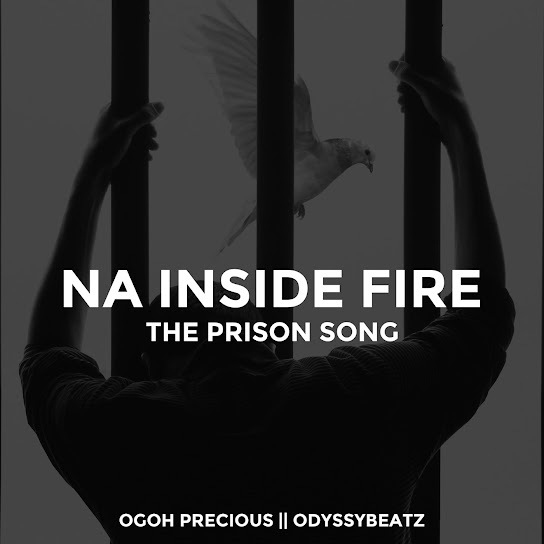 Ogoh Precious - Na Inside Fire (The Prison Song)