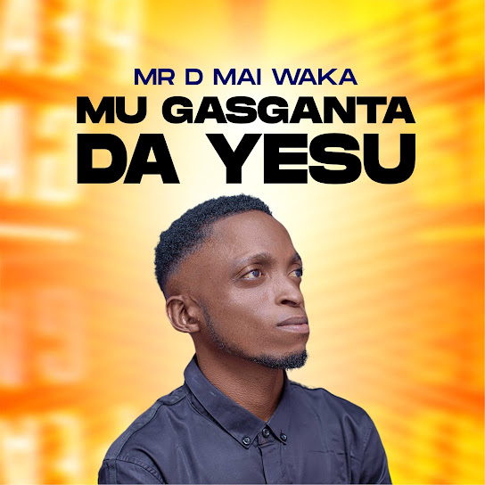 Mr D Mai Waka - Mu Gasganta Da Yesu