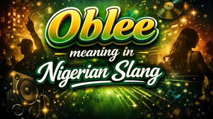 Oblee Meaning in Nigerian Slang