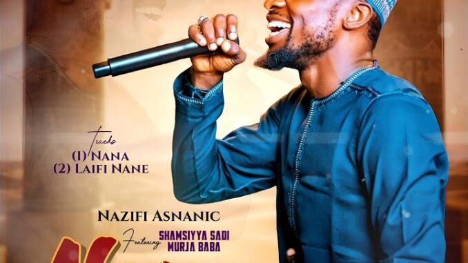 Nazifi Asnanic – Laifi Nane Ft. Murja Baba